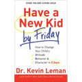 Have a New Kid by Friday: How to Change Your Child's Attitude, Behavior & Character in 5 Days