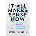 It All Makes Sense Now: Embrace Your ADHD Brain to Live a Creative and Colorful Life