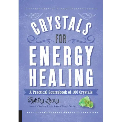 Crystals for Energy Healing: A Practical Sourcebook of 100 Crystals