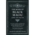 The Book of Black Magic and of Pacts: Including the Rites and Mysteries of Goetic Theurgy, Sorcery, and Infernal Necromancy, also the Rituals of Black