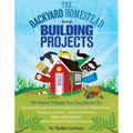 The Backyard Homestead Book of Building Projects