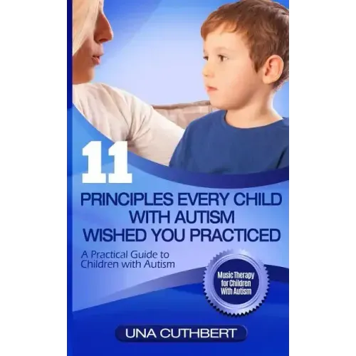 Children with Autism: 11 Principles Every Child with Autism Wished You Practiced: A Parents Guide to Raising a Child with Autism