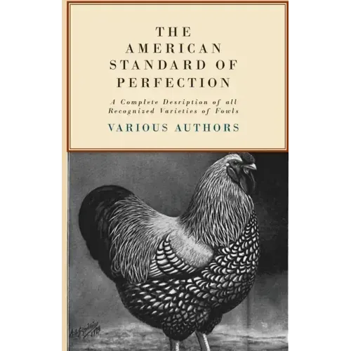 The American Standard of Perfection - A Complete Description of all Recognized Varieties of Fowls