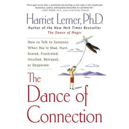 The Dance of Connection: How to Talk to Someone When You're Mad, Hurt, Scared, Frustrated, Insulted, Betrayed, or Desperate