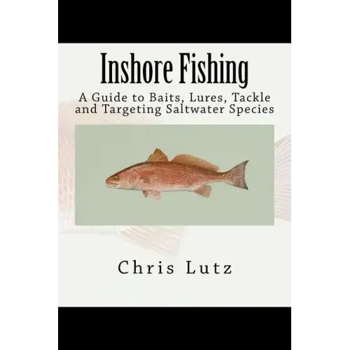 Inshore Fishing: A Guide to Baits, Lures, Tackle, and Targeting Saltwater Species