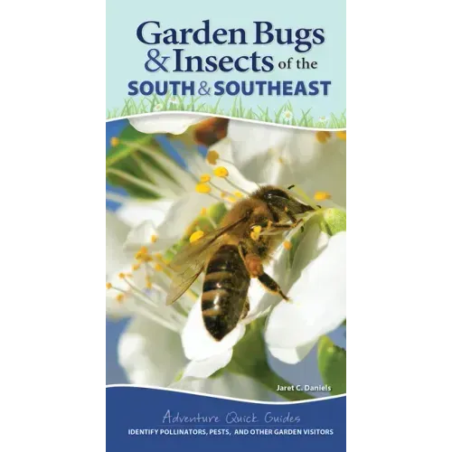 Garden Bugs & Insects of the South & Southeast: Identify Pollinators, Pests, and Other Garden Visitors