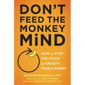 Don't Feed the Monkey Mind: How to Stop the Cycle of Anxiety, Fear, and Worry