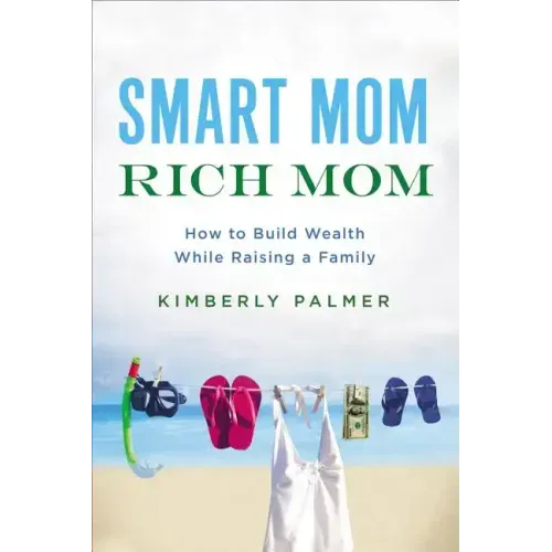 Smart Mom, Rich Mom: How to Build Wealth While Raising a Family