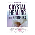 Crystal Healing for Beginners: Introduction to Crystal Healing, Learn how to Achieve Higher Consciousness and Enhance your Spiritual Balance with the