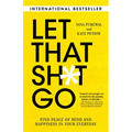 Let That Sh*t Go: Find Peace of Mind and Happiness in Your Everyday
