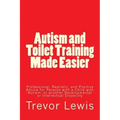 Autism and Toilet Training Made Easier: Professional, Realistic, and Positive Advice for Parents with a Child with Autism, or another Developmental or
