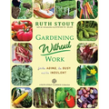 Gardening Without Work: For the Aging, The Busy and the Indolent