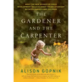 The Gardener and the Carpenter: What the New Science of Child Development Tells Us about the Relationship Between Parents and Children