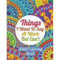 Things I Want To Say At Work But Can't: Adult Coloring Book