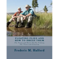 Floating Flies and How To Dress Them: Fly Tying and Hints On Fly Fishing For Trout and Grayling