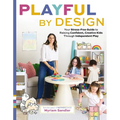 Playful by Design: Your Stress-Free Guide to Raising Confident, Creative Kids Through Independent Play