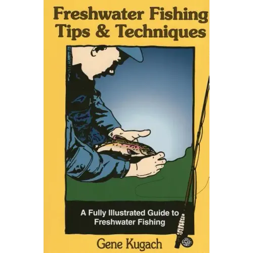 Freshwater Fishing Tips & Techniques: A Fully Illustrated Guide to Freshwater Fishing