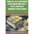 Make At Least $250,000.00 In One Month With Pick 3, Pick 4, And Pick 5 Combined Lottery Games: Money Winning System