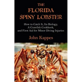 The Florida Spiny Lobster: How to Catch It, Its Biology, a Crawfish Cookbook, and First Aid for Minor Diving Injuries