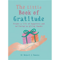 The Little Book of Gratitude: Create a Life of Happiness and Wellbeing by Giving Thanks