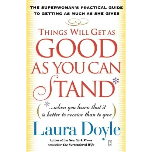 Things Will Get as Good as You Can Stand: (When You Learn That It Is Better to Receive Than to Give): The Superwoman's Practical Guide to Getting as M
