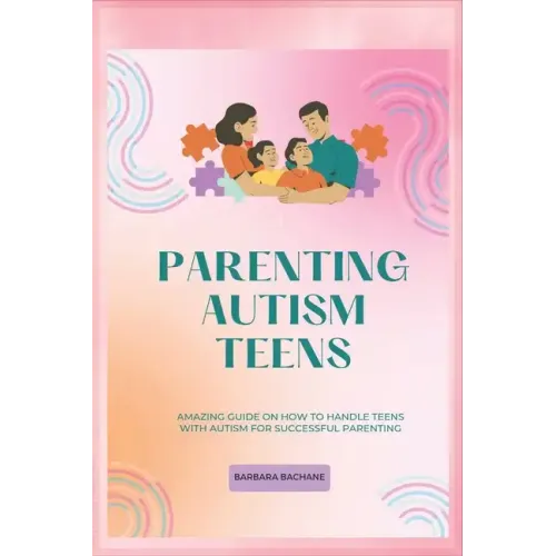 Parenting Autism Teens: Amazing guide on how to handle teens with Autism for successful parenting