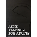 Adhd Planner For Adults: Daily Weekly and Monthly Planner for Organizing Your Life