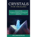Crystals for Healing: Crystals and Gemstones Have a Magical Healing Power (Learn the Ultimate Techniques to Increase Your Spiritual Energy)