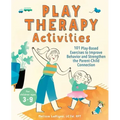 Play Therapy Activities: 101 Play-Based Exercises to Improve Behavior and Strengthen the Parent-Child Connection