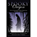 Spooky Oregon: Tales of Hauntings, Strange Happenings, and Other Local Lore