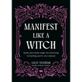 Manifest Like a Witch: Spells and Candle Magic for Attracting Everything Youve Ever Wanted