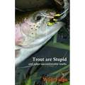 Trout Are Stupid: and other uncomfortable truths