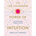 The Life-Changing Power of Intuition: Tune in to Yourself, Transform Your Life
