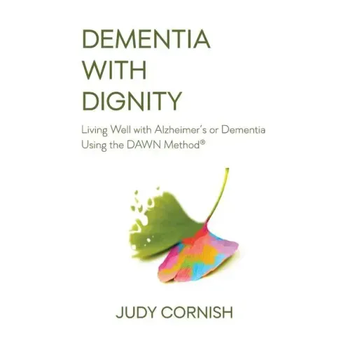 Dementia With Dignity: Living Well with Alzheimer's or Dementia Using the DAWN Method(R)
