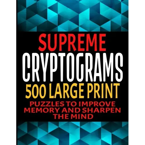 Supreme Cryptograms 500 Large Print: Puzzles to Improve Memory and Sharpen the Mind - Fun and Challenging Trivia Facts and Interesting Things in Crypt