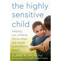 The Highly Sensitive Child: Helping Our Children Thrive When the World Overwhelms Them