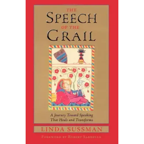 Speech of the Grail: A Journey Toward Speaking That Heals & Transforms