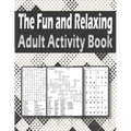 The Fun and Relaxing Adult Activity Book: Brain Activity Book For Adults Featuring kriss kross, Word Search, sudoku and more