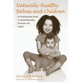Naturally Healthy Babies and Children: A Commonsense Guide to Herbal Remedies, Nutrition, and Health