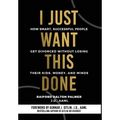 I Just Want This Done: How Smart, Successful People Get Divorced without Losing their Kids, Money, and Minds