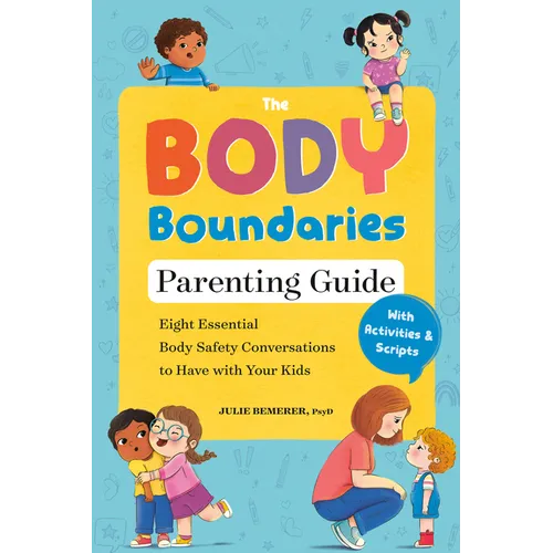 The Body Boundaries Parenting Guide: Eight Essential Body Safety Conversations to Have with Your Kids