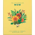 The Little Book of Mom: Little Words of Strength, Wisdom and Love
