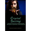 Crystal Gazing: The Psychic Phenomena of Distant Sensing, Clairvoyance, Psychometry, Crystal Gazing, Etc.