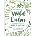 Wild Calm: Finding Mindfulness in Forest Bathing: A Guided Journal