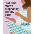 First-Time Mom's Pregnancy Activity Book: 100 Fun Games, Projects, and Prompts to Prepare for Baby