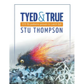 Tyed and True: 101 Fly Patterns Proven to Catch Fish