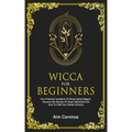 Wicca For Beginners: Your Practical Handbook Of Wicca Herbal Magick. Discover The Secrets Of Green Witchcraft And How To Craft Your Herbal Grimoire.
