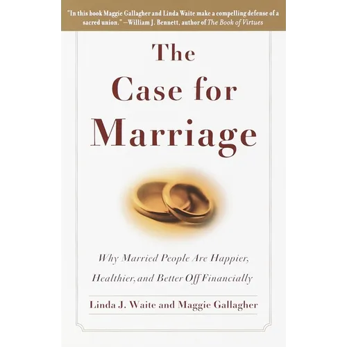 The Case for Marriage: Why Married People Are Happier, Healthier and Better Off Financially