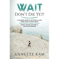 Wait - Don't Die Yet!: A complete guide to all things no one really wants to think about (but everyone needs to know) before, during, and after a love