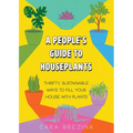 A People's Guide to Houseplants: Thrifty, Sustainable Ways to Fill Your Home with Plants
